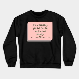 It's unbearably painful for the soul to love silently Crewneck Sweatshirt